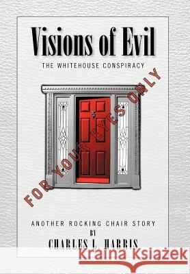 Visions of Evil: The Whitehouse Conspiracy Harris, Charles L. 9781462845606 Xlibris Corporation