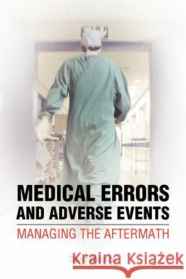 Medical Errors and Adverse Events: Managing the Aftermath: Managing the Aftermath Waluube, David 9781462846580 Xlibris Corporation