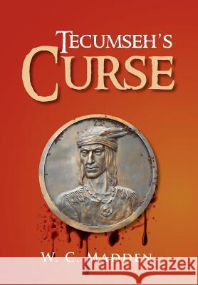 Tecumseh's Curse W. C. Madden 9781462846634 Xlibris Corporation