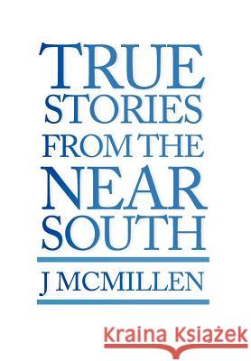 True Stories from the Near South J. McMillen 9781462846740