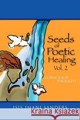Seeds of Poetic Healing Vol. 2: Conscious Thought Sanders, Isis Imani 9781462846818