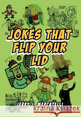 Jokes That Flip Your Lid Jerry J. Mercatelli 9781462846962 Xlibris Corporation