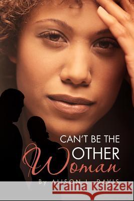 Can't Be the Other Woman Alison L. Davis 9781462847297