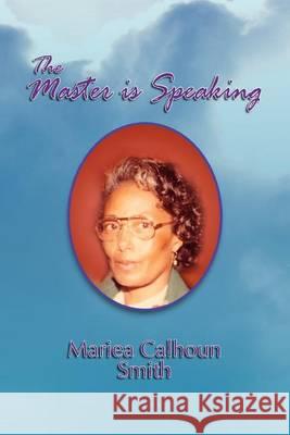 The Master Is Speaking Mariea Calhoun Smith 9781462847808 Xlibris Corporation