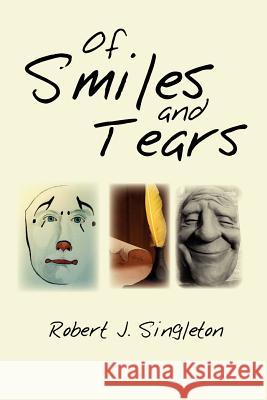 Of Smiles and Tears Robert J. Singleton 9781462847884