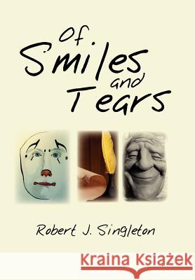 Of Smiles and Tears Robert J. Singleton 9781462847891
