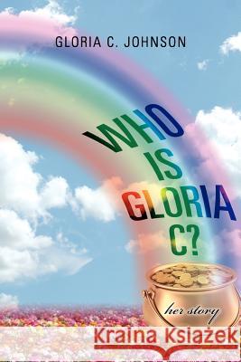 Who Is Gloria C?: Her Story Johnson, Gloria C. 9781462847969