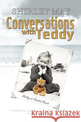 Conversations with Teddy: A Child's Journey of Survival with Her Teddy Bear, the Keeper of Secrets. May, Shirley 9781462851034 Xlibris Corporation