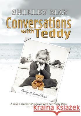 Conversations with Teddy: A Child's Journey of Survival with Her Teddy Bear, the Keeper of Secrets. May, Shirley 9781462851041