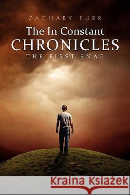 The in Constant Chronicles: The First Snap Zachary Furr 9781462851720 Xlibris