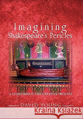 Imagining Shakespeare's Pericles: A Story about the Creative Process David Young (Insead France) 9781462852031