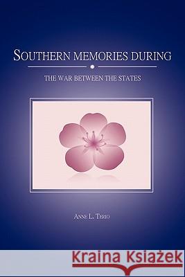 Southern Memories During the War Between the States Anne L. Terio 9781462852604 Xlibris Corporation