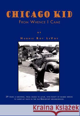 Chicago Kid: From Whence I Came Levoy, Hughie Boy 9781462853410 Xlibris Corporation