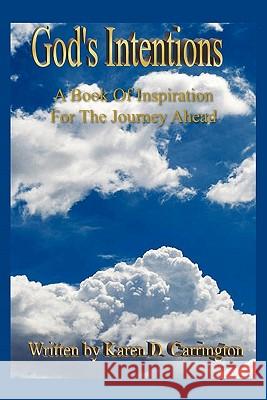 God's Intentions: A Book Of Inspiration For The Journey Ahead Carrington, Karen D. 9781462853762 Xlibris Corporation