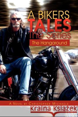 A Bikers Tales the Series: The Hangaround Michaels, Christopher 9781462854356 Xlibris Corporation