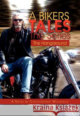 A Bikers Tales the Series: The Hangaround Michaels, Christopher 9781462854363 Xlibris Corporation