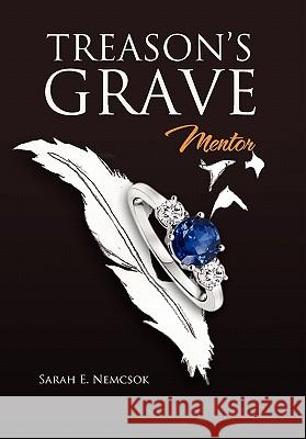Treason's Grave: Mentor Nemcsok, Sarah E. 9781462854387 Xlibris Corporation