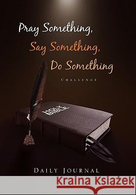 Pray Something, Say Something, Do Something: Daily Journal Deon F Ruiters 9781462854424 Xlibris