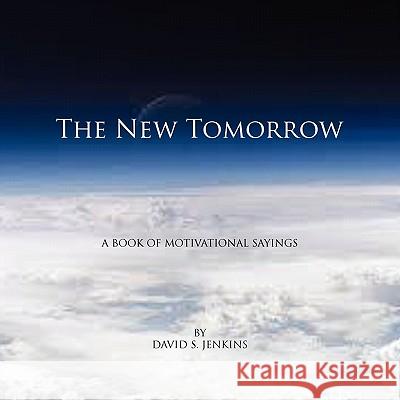 The New Tomorrow: A book of Motivational Sayings David S Jenkins 9781462854462