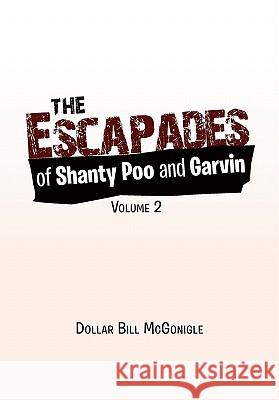 The Escapades of Shanty Poo and Garvin: Volume 2 McGonigle, Dollar Bill 9781462854882