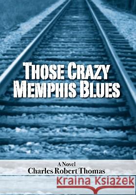 Those Crazy Memphis Blues Charles Robert Thomas 9781462855087