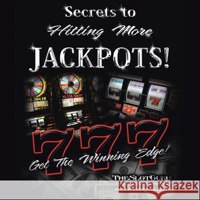 The Secrets to Hitting More Jackpots: Get the Winning Edge Theslotguru 9781462855605 Xlibris