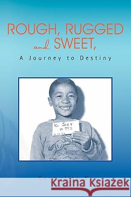 Rough, Rugged and Sweet, A Journey to Destiny Ko, Carmelita 9781462856084 Xlibris Corporation