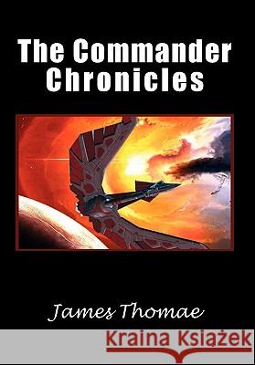 The Commander Chronicles James Thomae 9781462856794 Xlibris Corporation