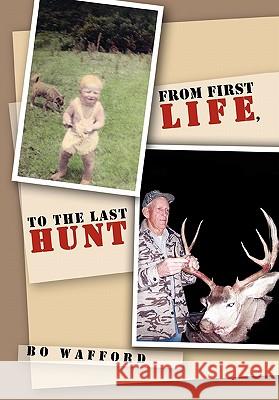 From First Life, to the Last Hunt Bo Wafford 9781462856879