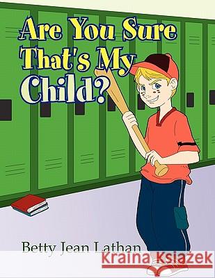Are You Sure That's My Child? Betty Jean Lathan 9781462857593 Xlibris Corporation