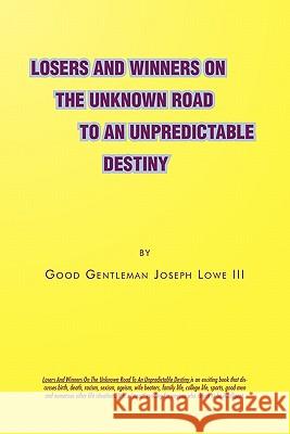 Losers and Winners on the Unknown Road to an Unpredictable Destiny Joseph Lowe, III 9781462858453 Xlibris