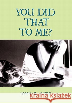 You Did That to Me? John K. Ritz 9781462859092