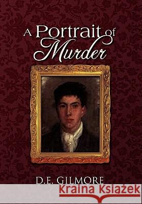 A Portrait of Murder D. E. Gilmore 9781462859351 Xlibris Corporation