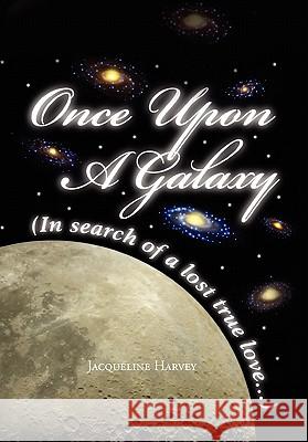 Once Upon a Galaxy: In Search of a Lost True Love Harvey, Jacqueline 9781462860098 Xlibris Corporation