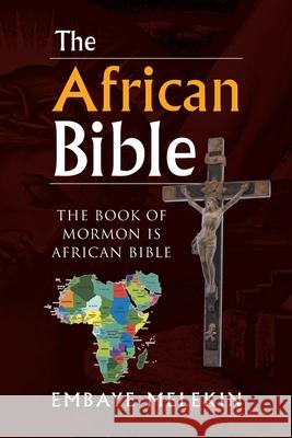 The African Bible: The Book of Mormon Is African Bible Embaye Melekin 9781462861910 Xlibris Corp. UK Sr