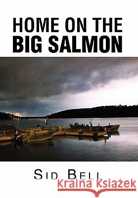 Home on the Big Salmon Sid Bell 9781462862023