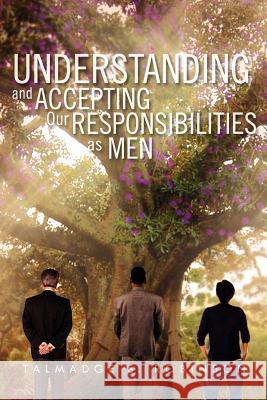 Understanding and Accepting Our Responsibilities As Men: Understanding and Accepting Robinson, Talmadge S. 9781462862276 Xlibris Corporation