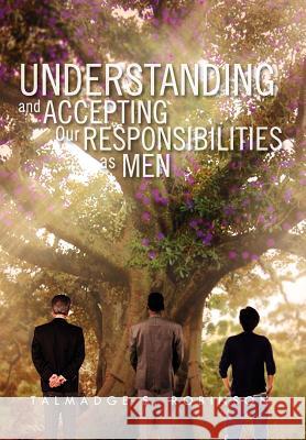 Understanding and Accepting Our Responsibilities As Men: Understanding and Accepting Robinson, Talmadge S. 9781462862283 Xlibris Corporation
