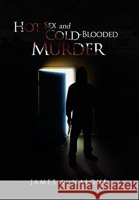 Hot Sex and Cold-Blooded Murder James Malone 9781462862337 Xlibris