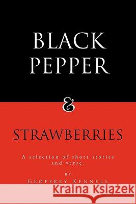 Black Pepper and Strawberries: A Selection of Short Stories and Verse Kennell, Geoffrey 9781462863402