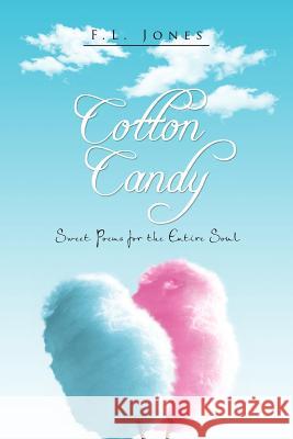 Cotton Candy: Poems for the Entire Soul Jones, F. L. 9781462864621 Xlibris Corporation