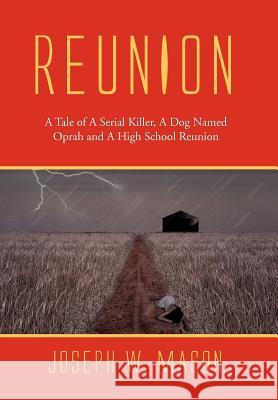 Reunion: A Tale of a Serial Killer, a Dog Named Oprah and a High School Reunion Mason, Joseph W. 9781462864768 Xlibris Corporation