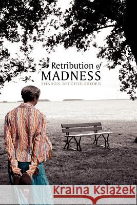 Retribution of Madness Sharon Ritchie-Brown 9781462865284