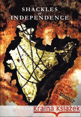 Shackles of Independence: A Memoir of an Unknown Indian Sarkar, Prasanta 9781462865314