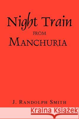 Night Train from Manchuria J. Randolph Smith 9781462867677