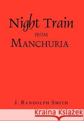 Night Train from Manchuria J. Randolph Smith 9781462867684