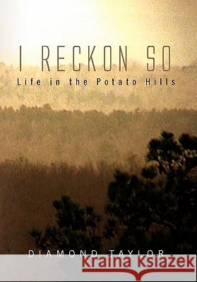 I Reckon So: Life in the Potato Hills Taylor, Diamond 9781462867943 Xlibris Corporation