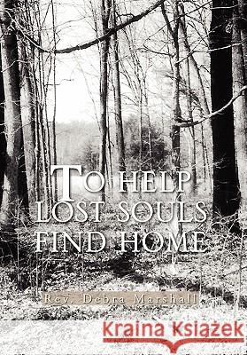 To Help Lost Souls Find Home Rev Debra Marshall 9781462868889 Xlibris Corporation