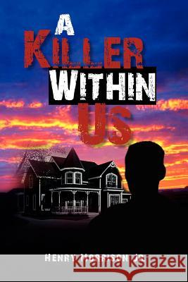 A Killer Within Us Henry Jr. Morrison 9781462869008 Xlibris Corporation