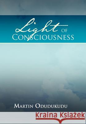 Light of Consciousness Martin Odudukudu 9781462869077 Xlibris Corporation